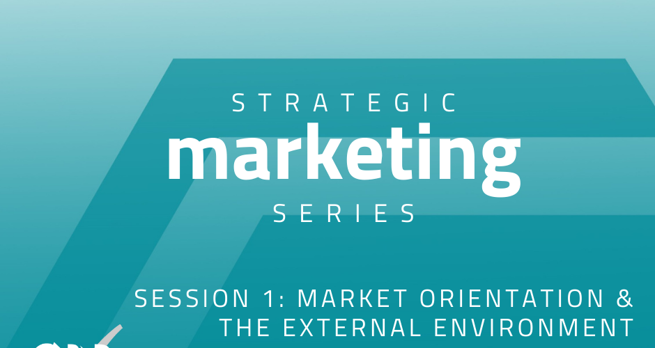 Strategic Marketing for SME’s Series - Session 1: Market Orientation and the External Environment