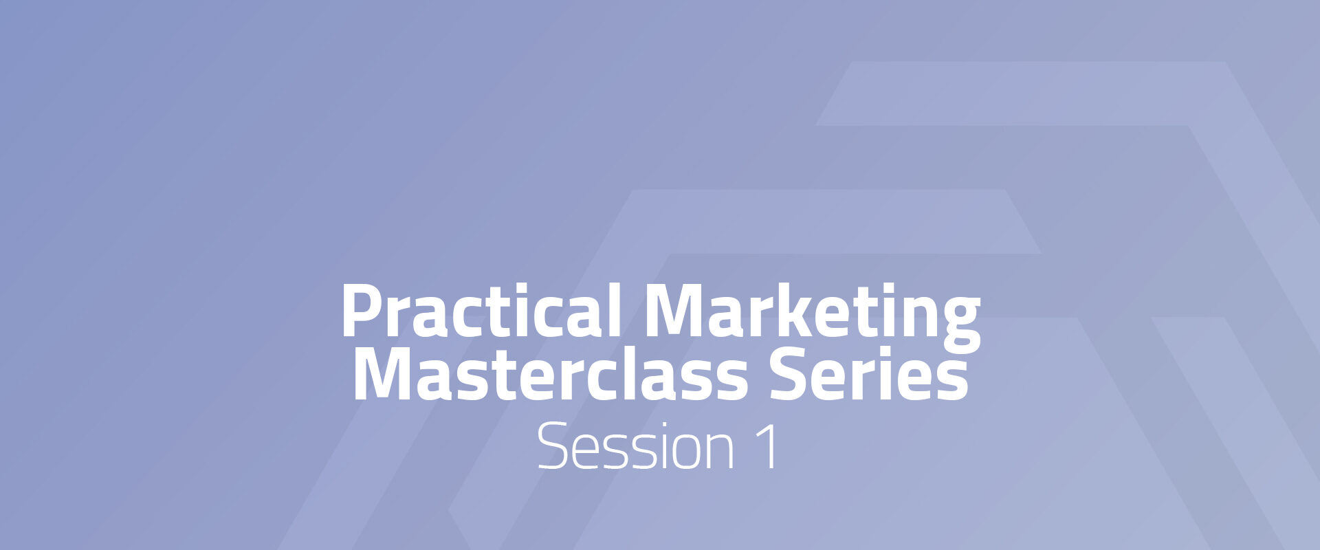 Practical Marketing Masterclass - Session 1