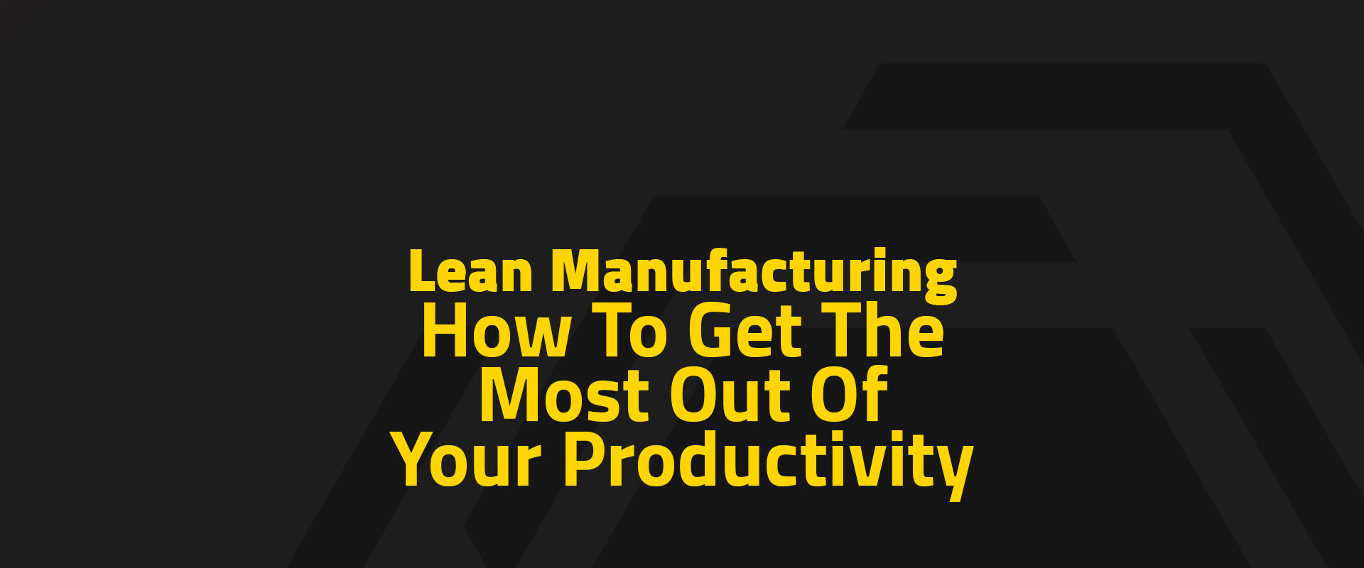 Lean Manufacturing: How To Get The Most Out Of Your Productivity