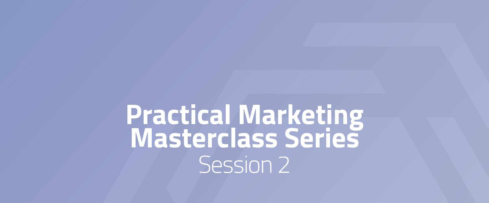 Practical Marketing Masterclass - Session 2