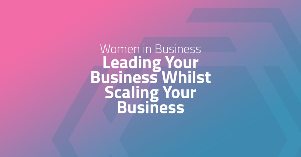 Leading Your Business Whilst Scaling Your Business