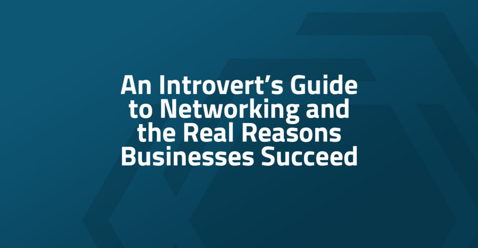 An Introvert’s Guide to Networking and the Real Reasons Businesses Succeed