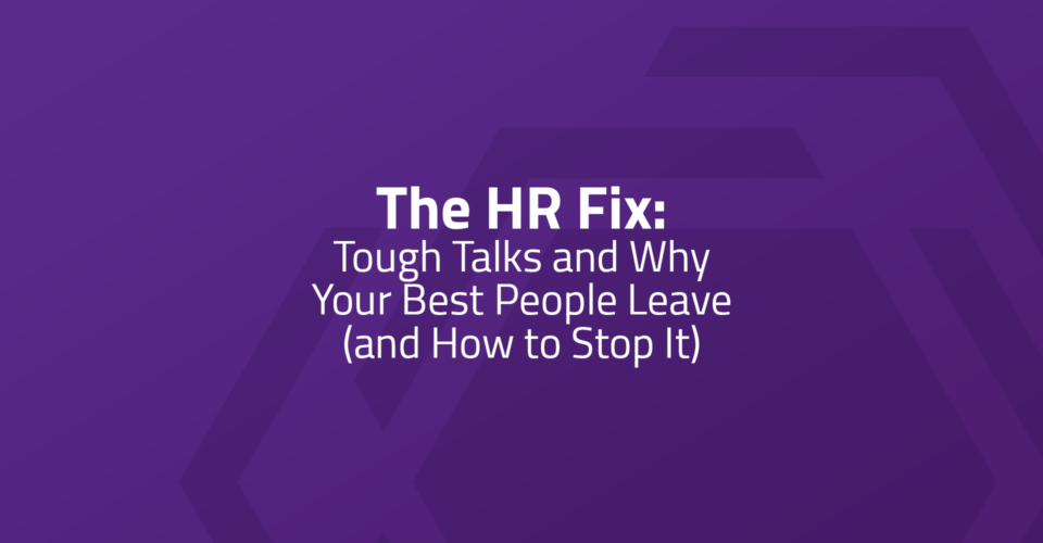 The HR Fix: Tough Talks and Why Your Best People Leave (and How to Stop It)
