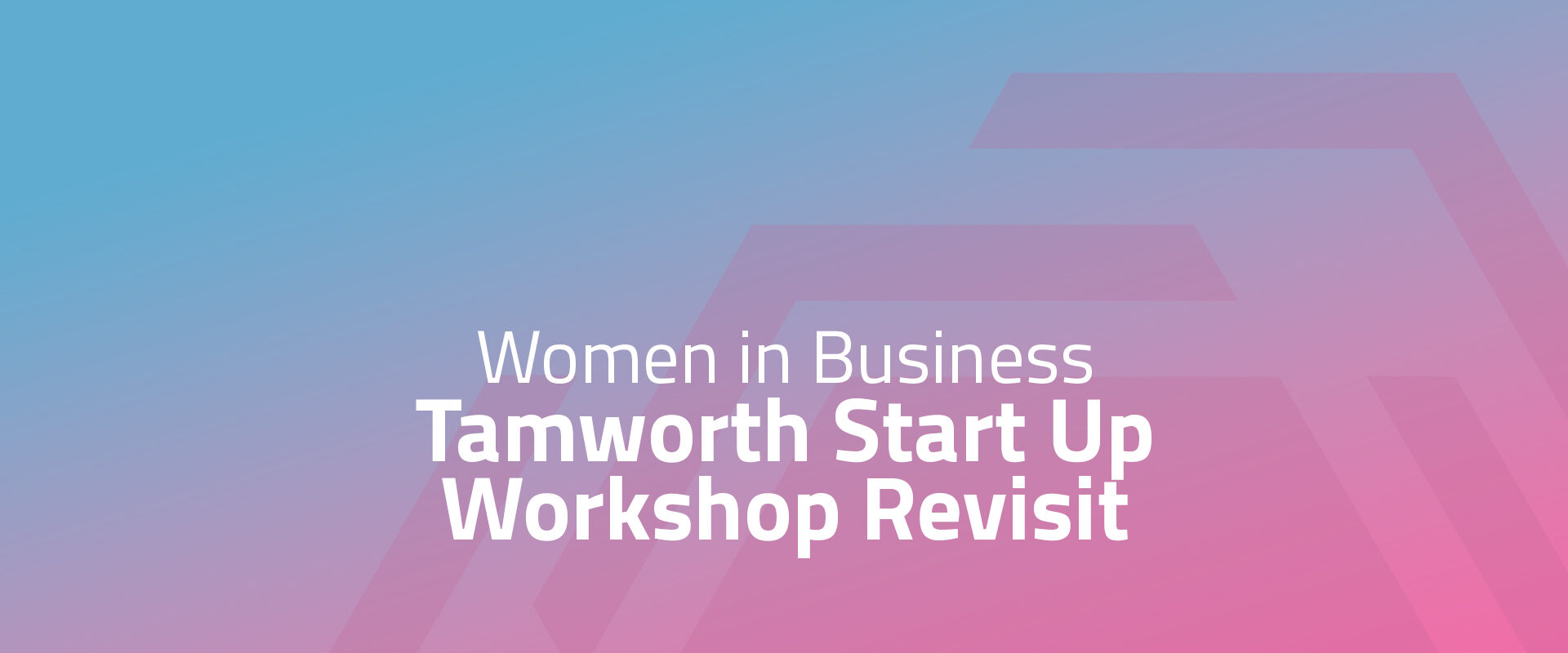 Women in Business - Revisit Tamworth Start Up Workshop (both cohorts)
