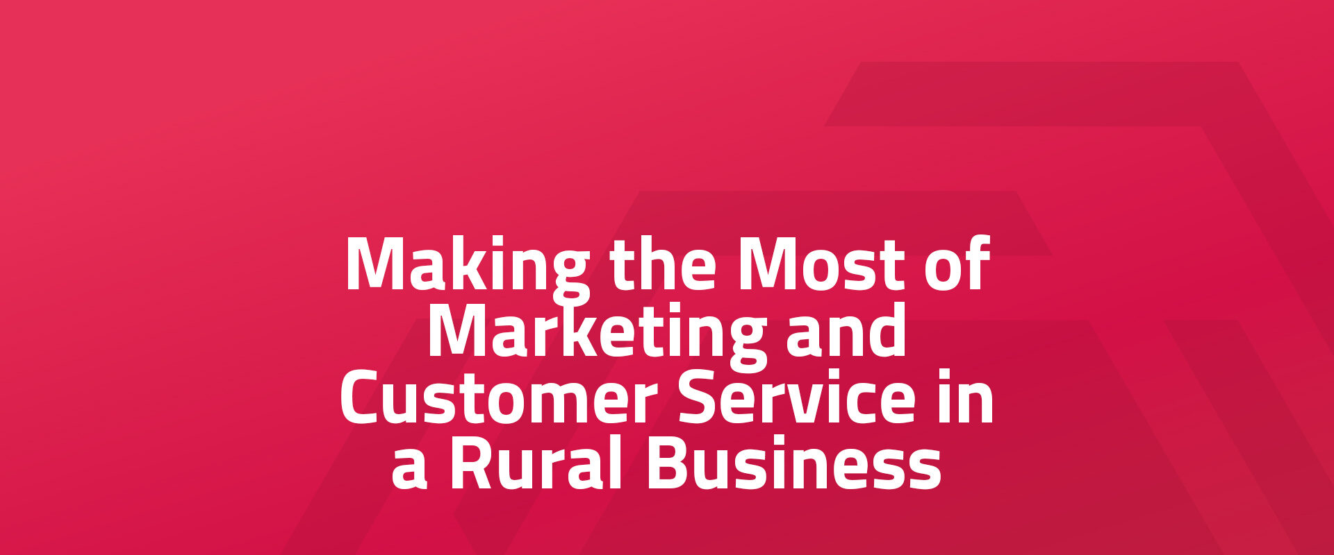 Making the Most of Marketing and Customer Service in a Rural Business