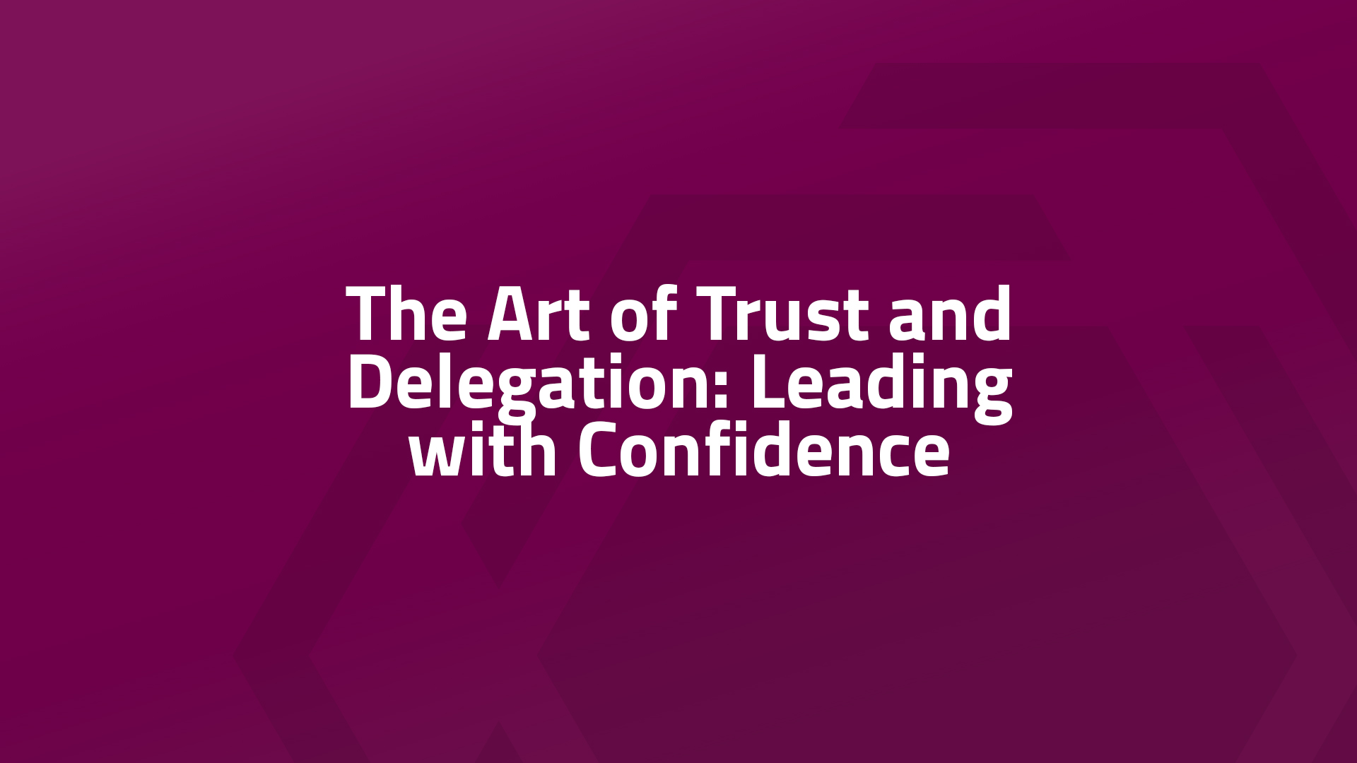 The Art of Trust and Delegation: Leading with Confidence - Stoke on ...