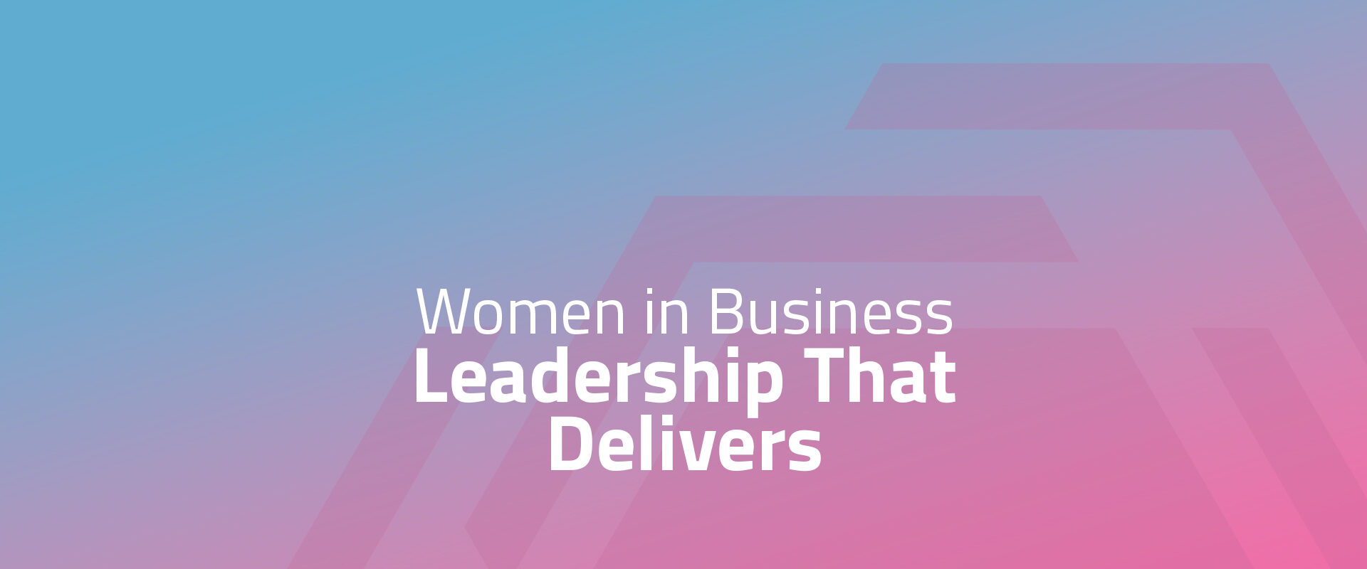 Women in Business - Leadership That Delivers