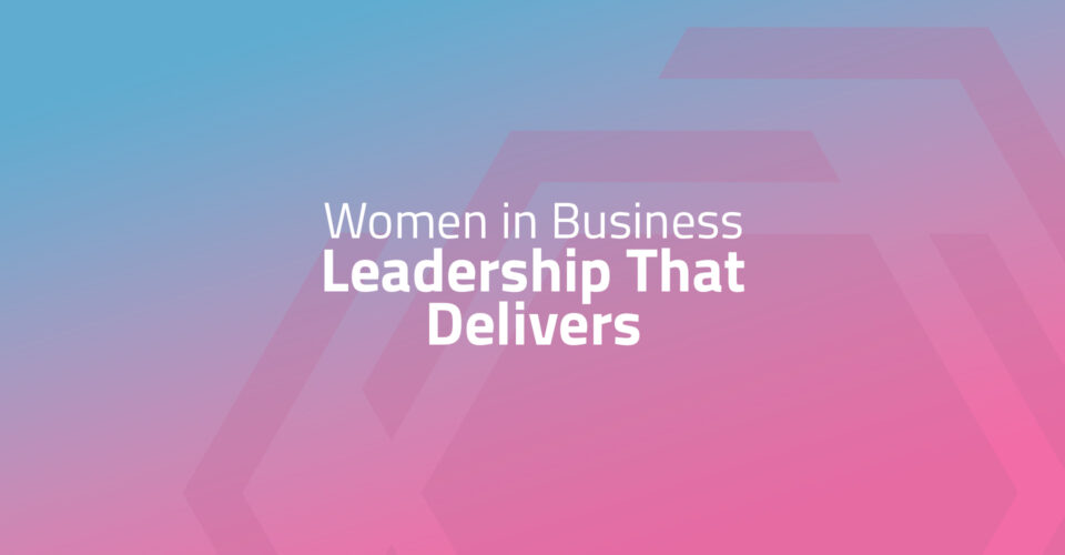 Women in Business - Leadership That Delivers