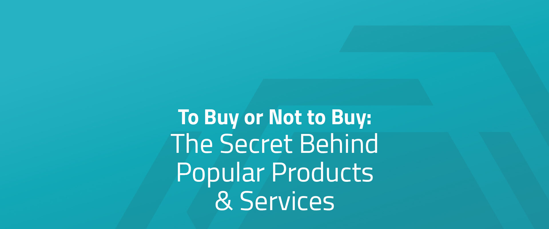 To Buy or Not to Buy: The Secret Behind Popular Products & Services