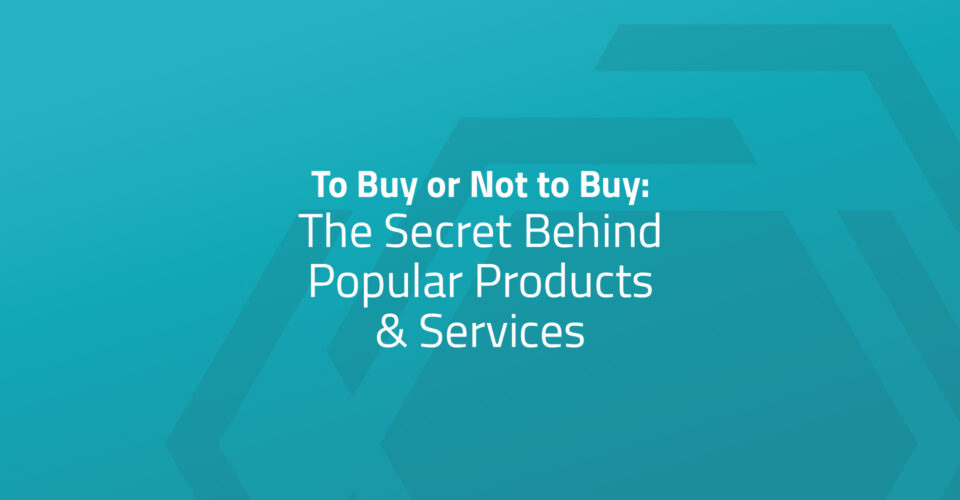 To Buy or Not to Buy: The Secret Behind Popular Products & Services