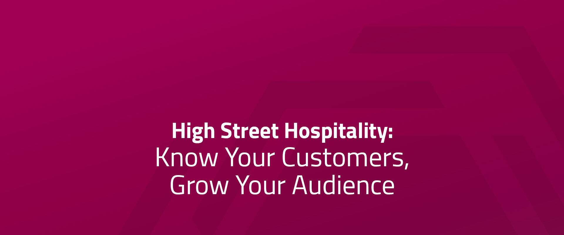 High Street Hospitality: Know Your Customers, Grow Your Audience