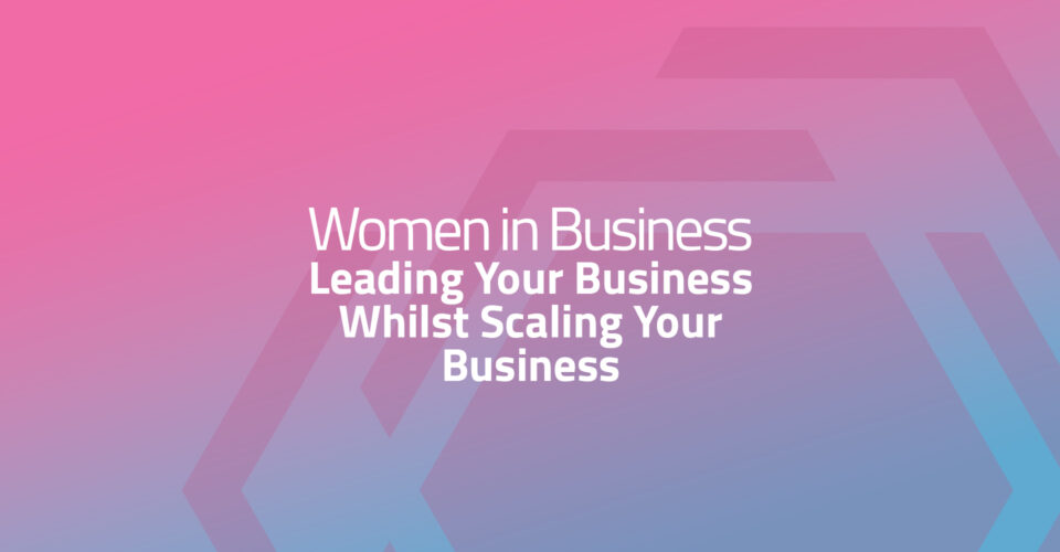 Leading Your Business Whilst Scaling Your Business