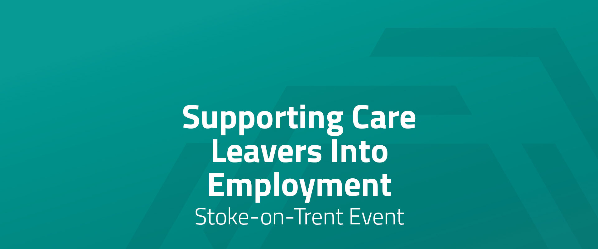 Supporting Care Leavers Into Employment - Stoke-on-Trent Event