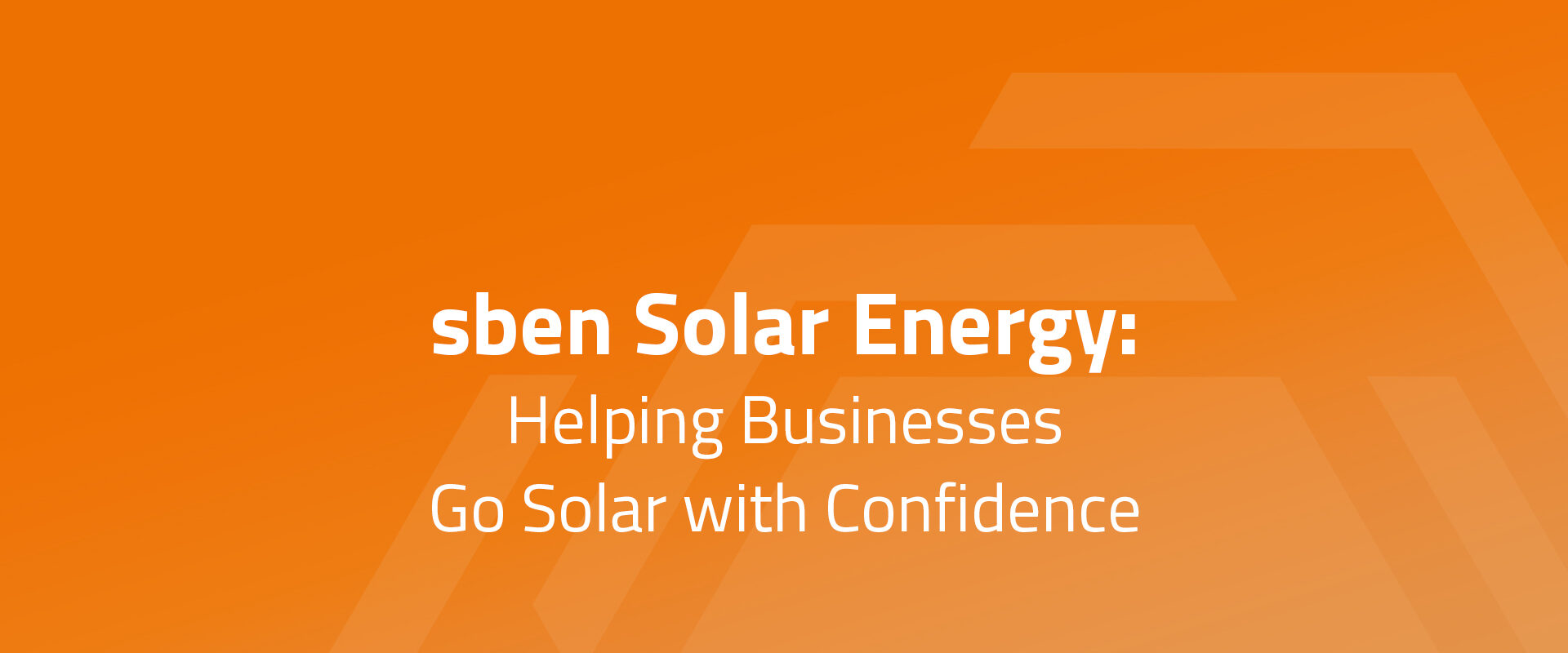 sben Solar Energy: Helping Businesses Go Solar with Confidence
